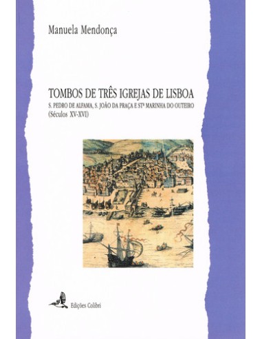 TOMBOS DE TRES IGREJAS DE LISBOA S PEDRO DE ALFAMA S JOAO DA PRACA E STª MARINHA DO OUTEIRO SE